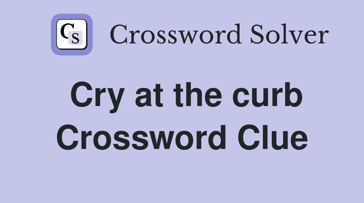 Cry at the curb Crossword Clue