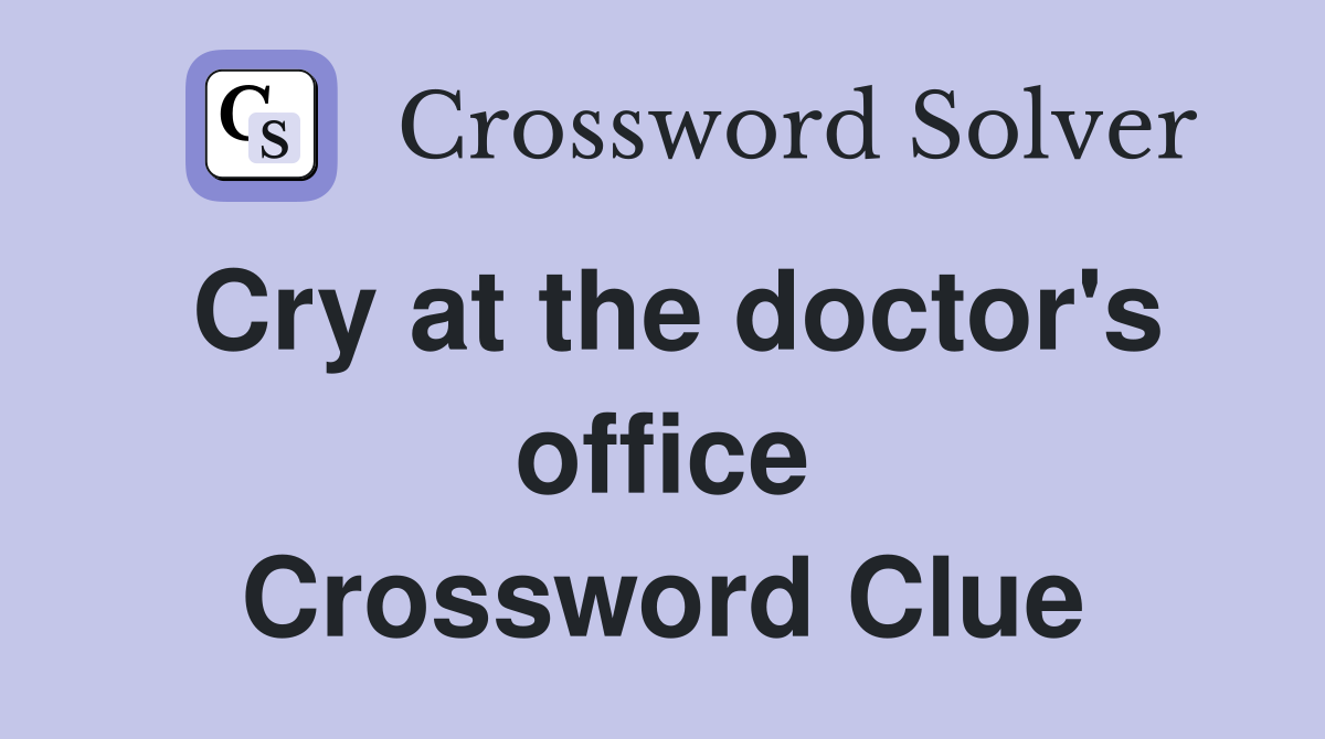 Cry at the doctor's office Crossword Clue
