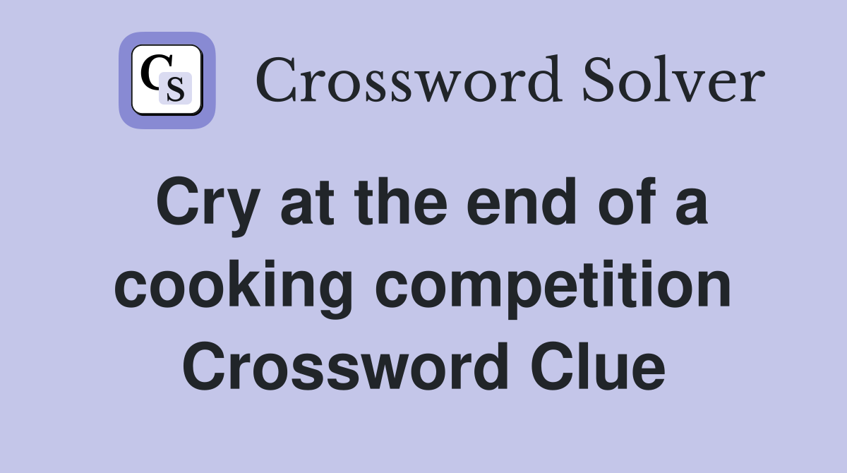Cry at the end of a cooking competition Crossword Clue