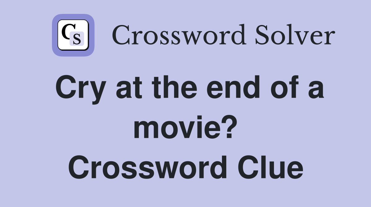 Cry at the end of a movie? Crossword Clue
