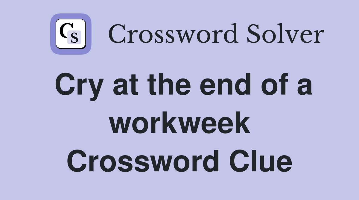 Cry at the end of a workweek Crossword Clue