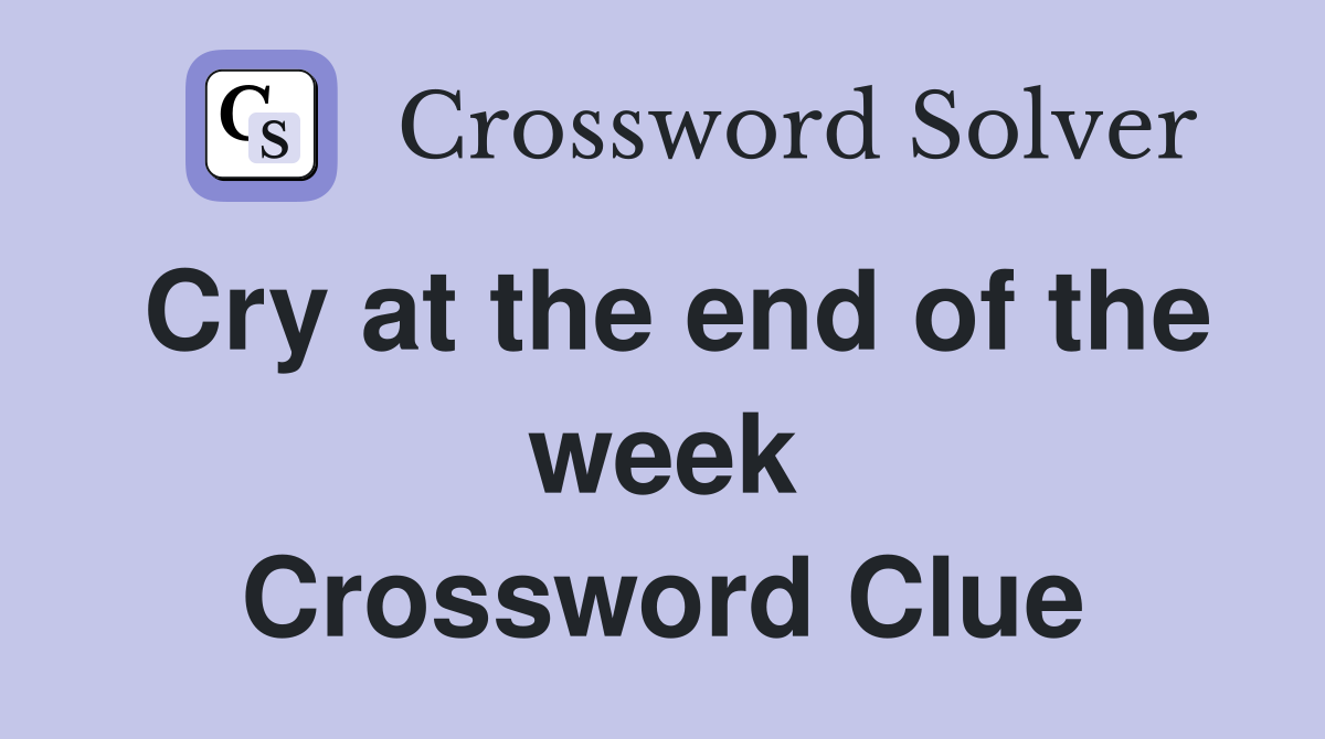 Cry at the end of the week Crossword Clue