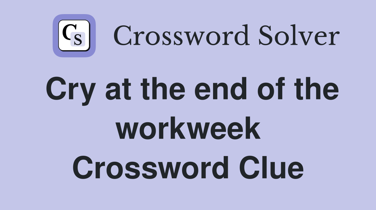 Cry at the end of the workweek Crossword Clue