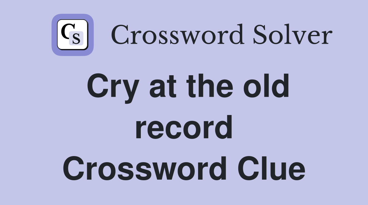Cry at the old record Crossword Clue