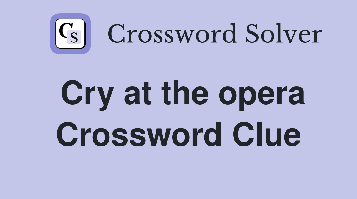 Cry at the opera Crossword Clue