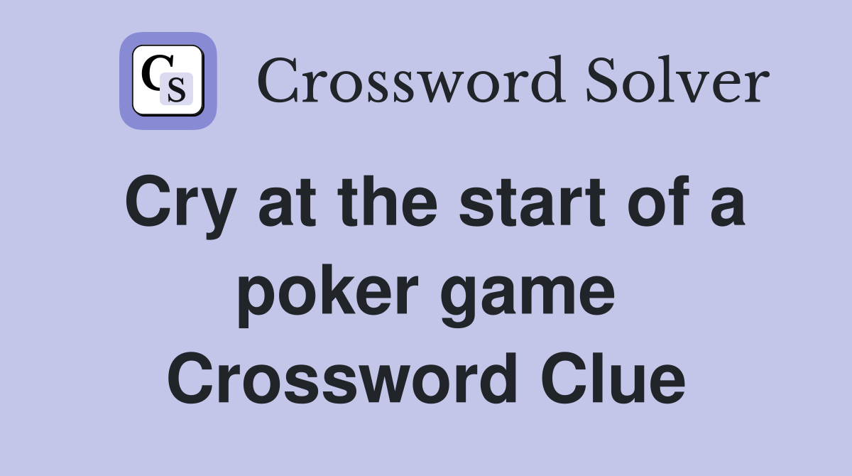 Cry at the start of a poker game Crossword Clue