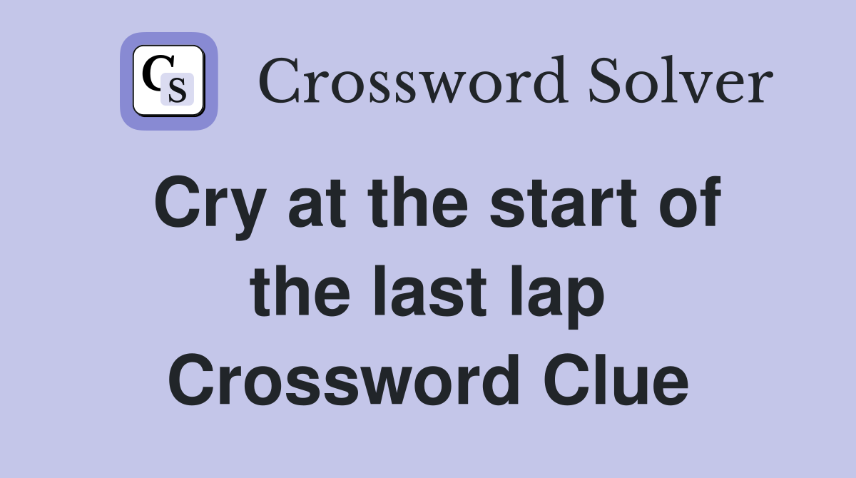 Cry at the start of the last lap Crossword Clue