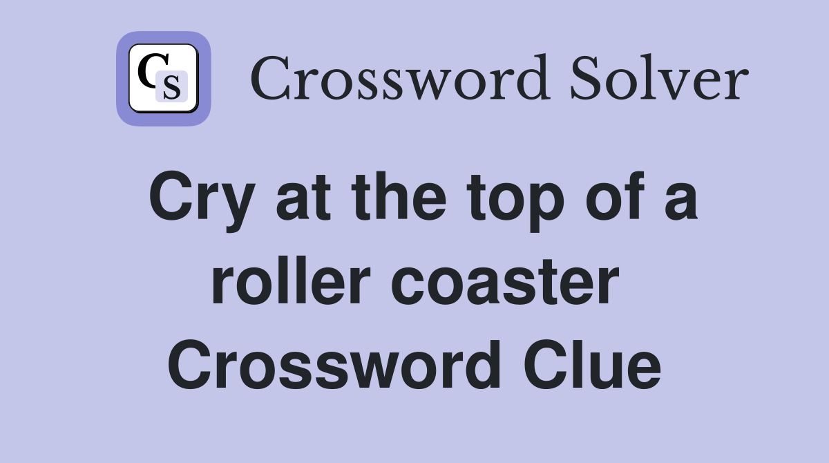 Cry at the top of a roller coaster Crossword Clue