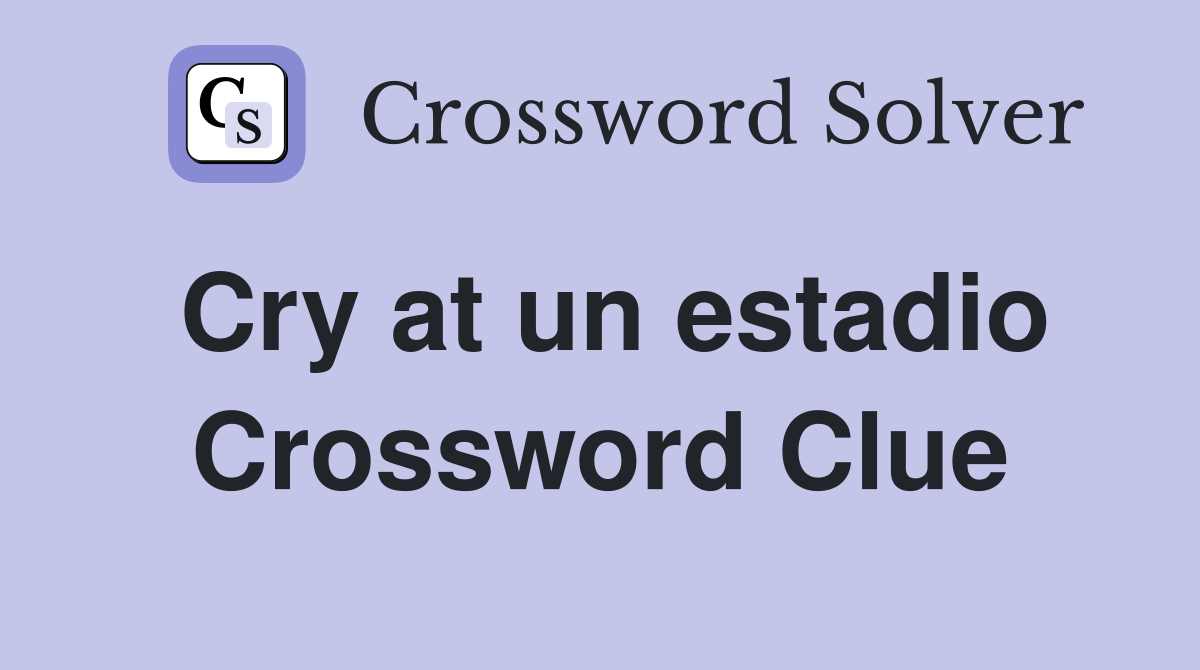 Cry at un estadio Crossword Clue