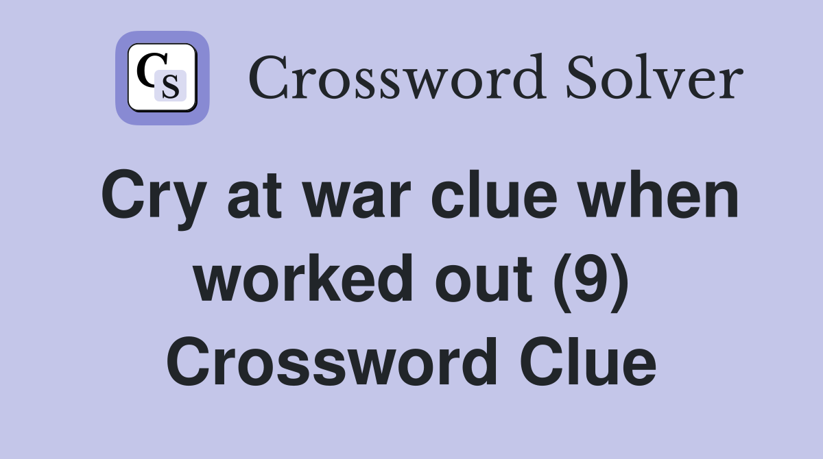 Cry at war clue when worked out (9) Crossword Clue