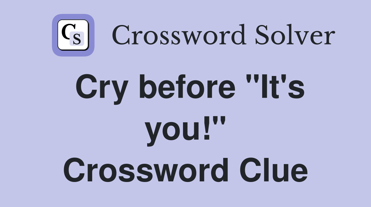 Cry before "It's you!" Crossword Clue