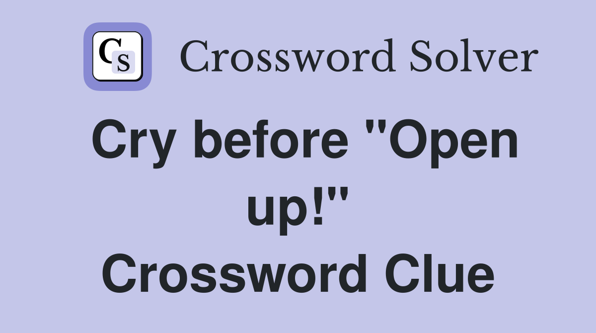 Cry before "Open up!" Crossword Clue