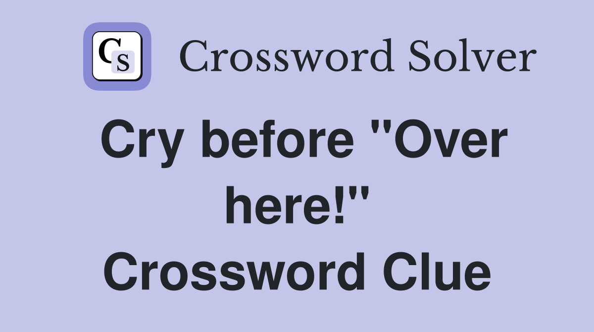 Cry before "Over here!" Crossword Clue