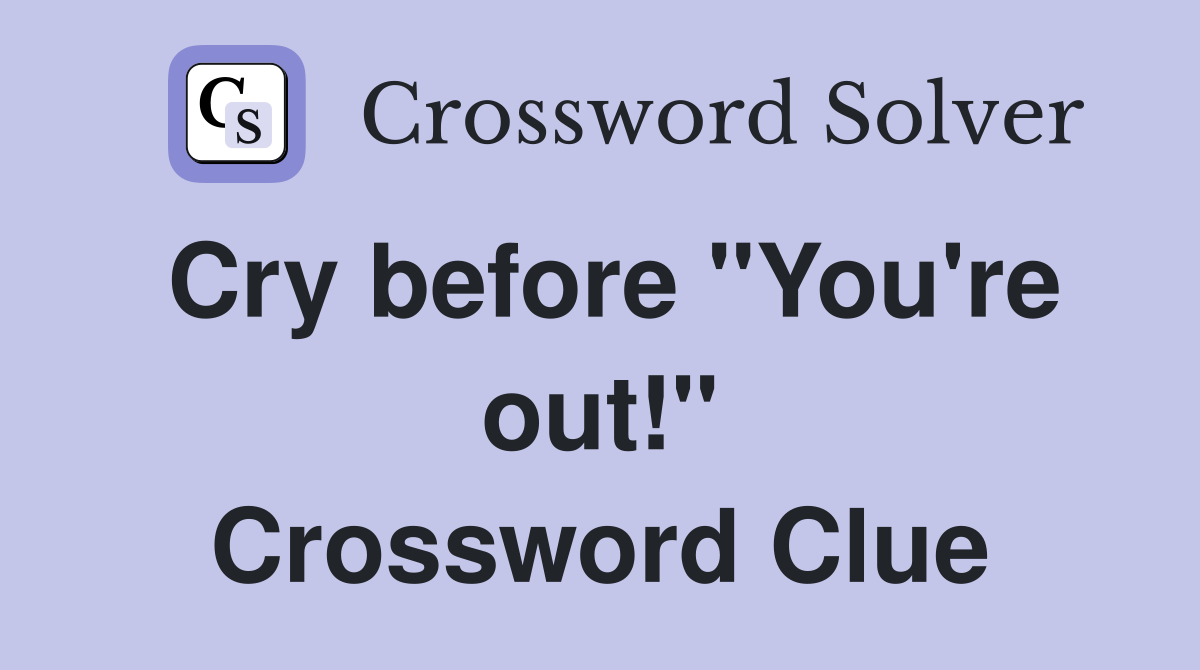 Cry before "You're out!" Crossword Clue