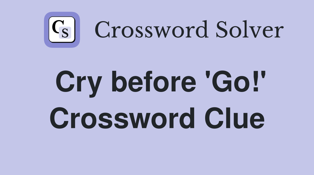 Cry before 'Go!' Crossword Clue