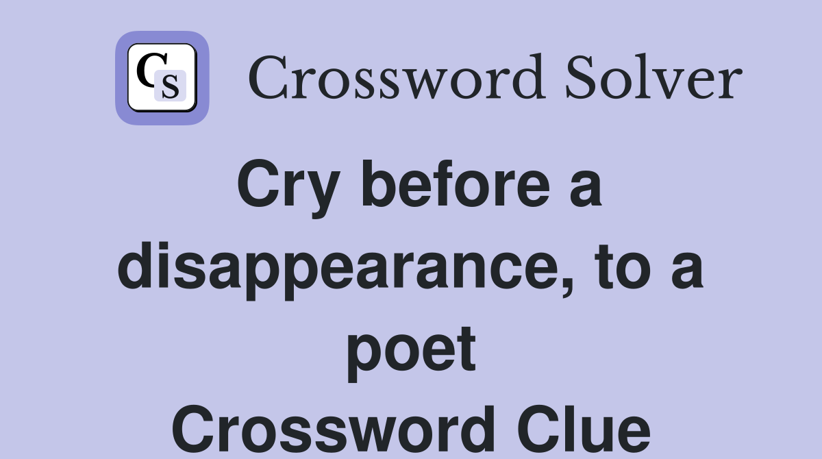 Cry before a disappearance, to a poet Crossword Clue