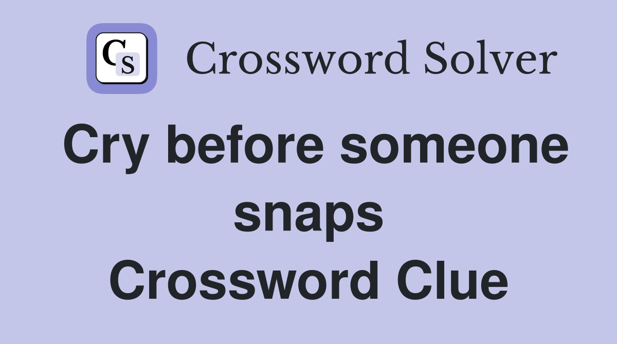 Cry before someone snaps Crossword Clue