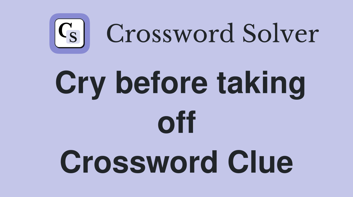 Cry before taking off Crossword Clue