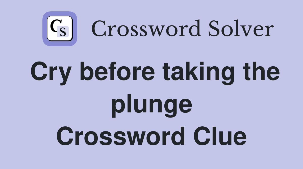 Cry before taking the plunge Crossword Clue