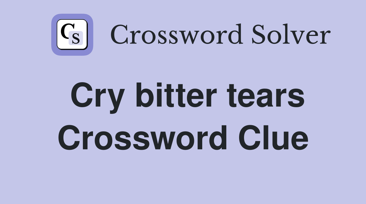 Cry bitter tears Crossword Clue