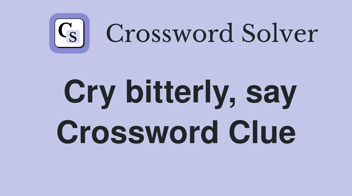 Cry bitterly, say Crossword Clue
