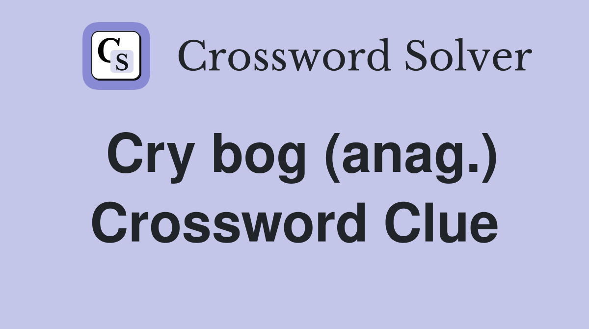 Cry bog (anag.) Crossword Clue