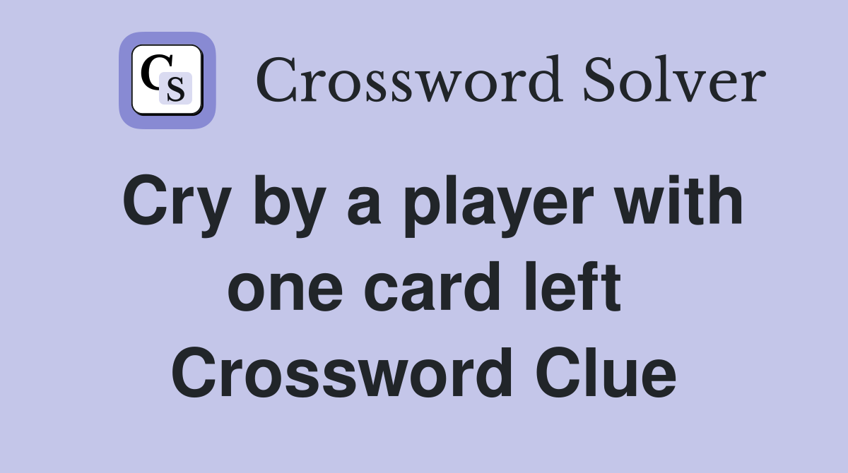 Cry by a player with one card left Crossword Clue
