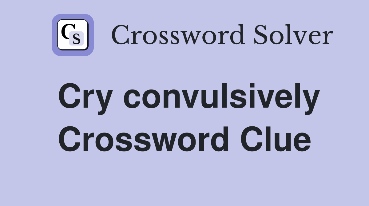 Cry convulsively Crossword Clue