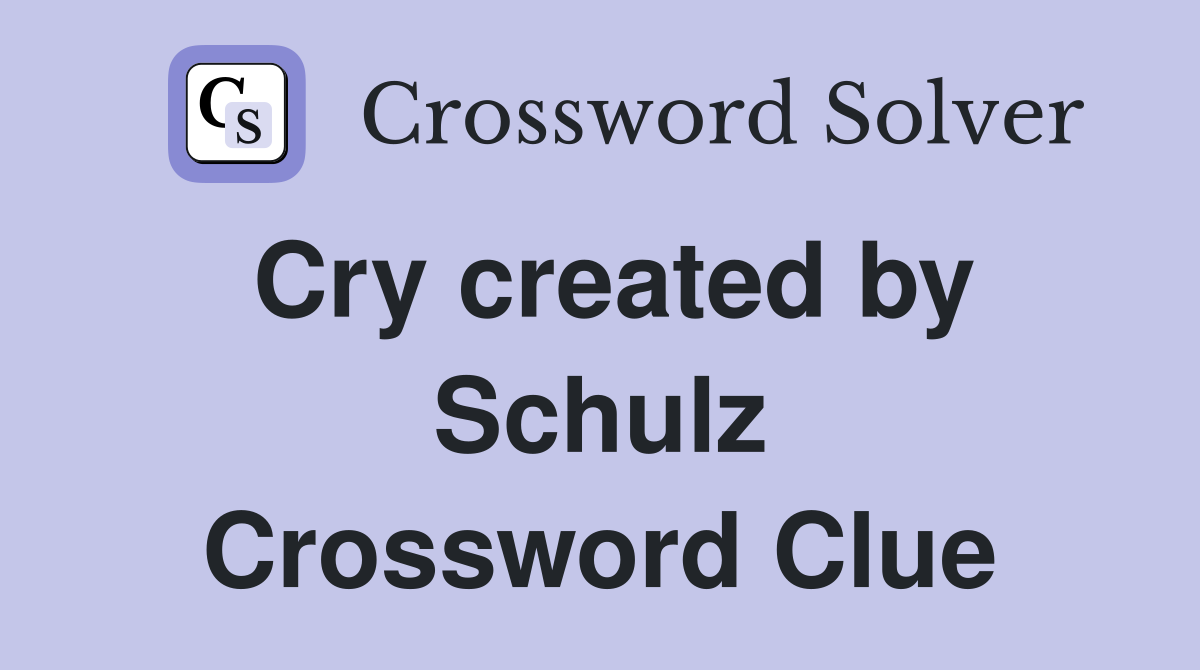 Cry created by Schulz Crossword Clue
