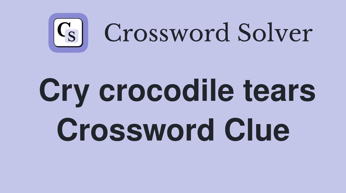 Cry crocodile tears Crossword Clue