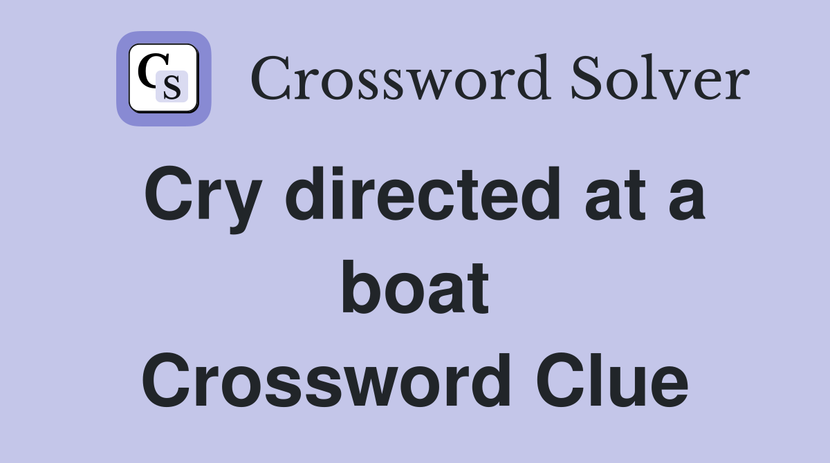 Cry directed at a boat Crossword Clue
