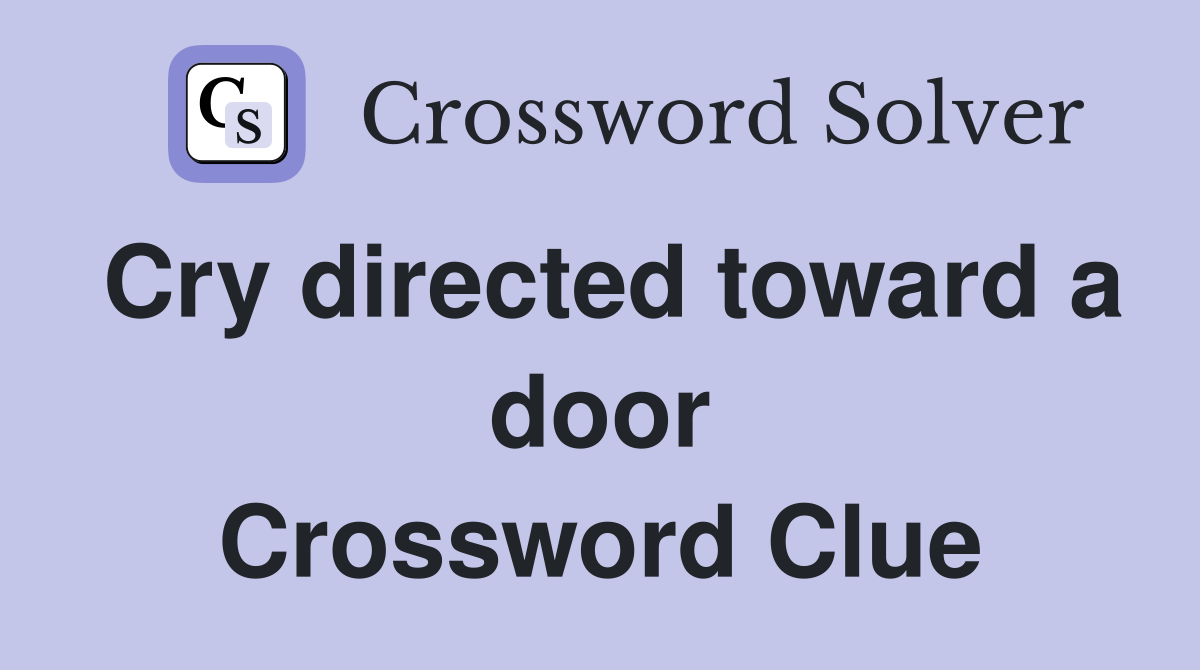 Cry directed toward a door Crossword Clue