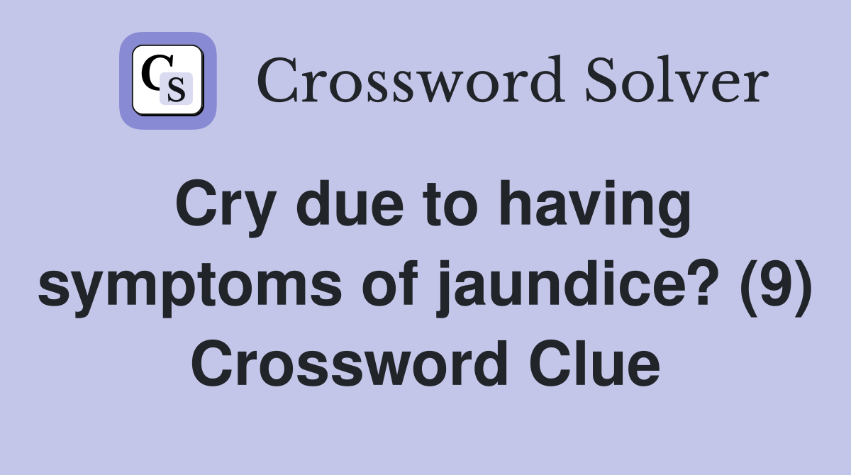 Cry due to having symptoms of jaundice? (9) Crossword Clue