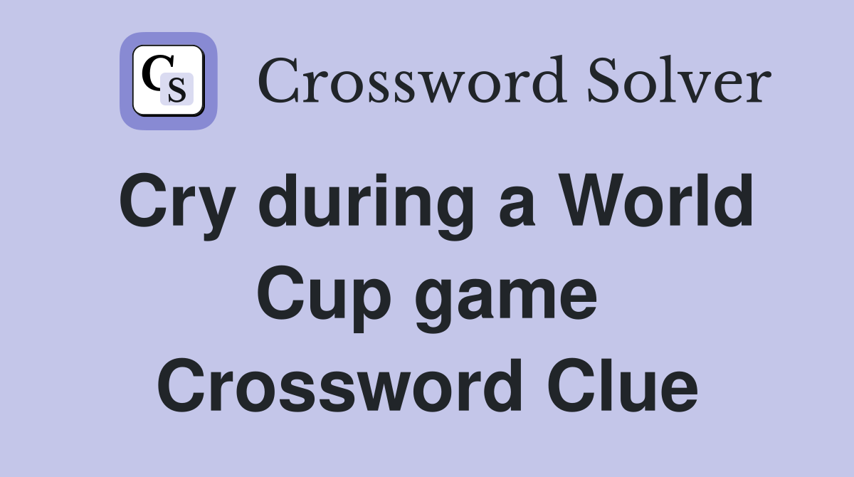 Cry during a World Cup game Crossword Clue