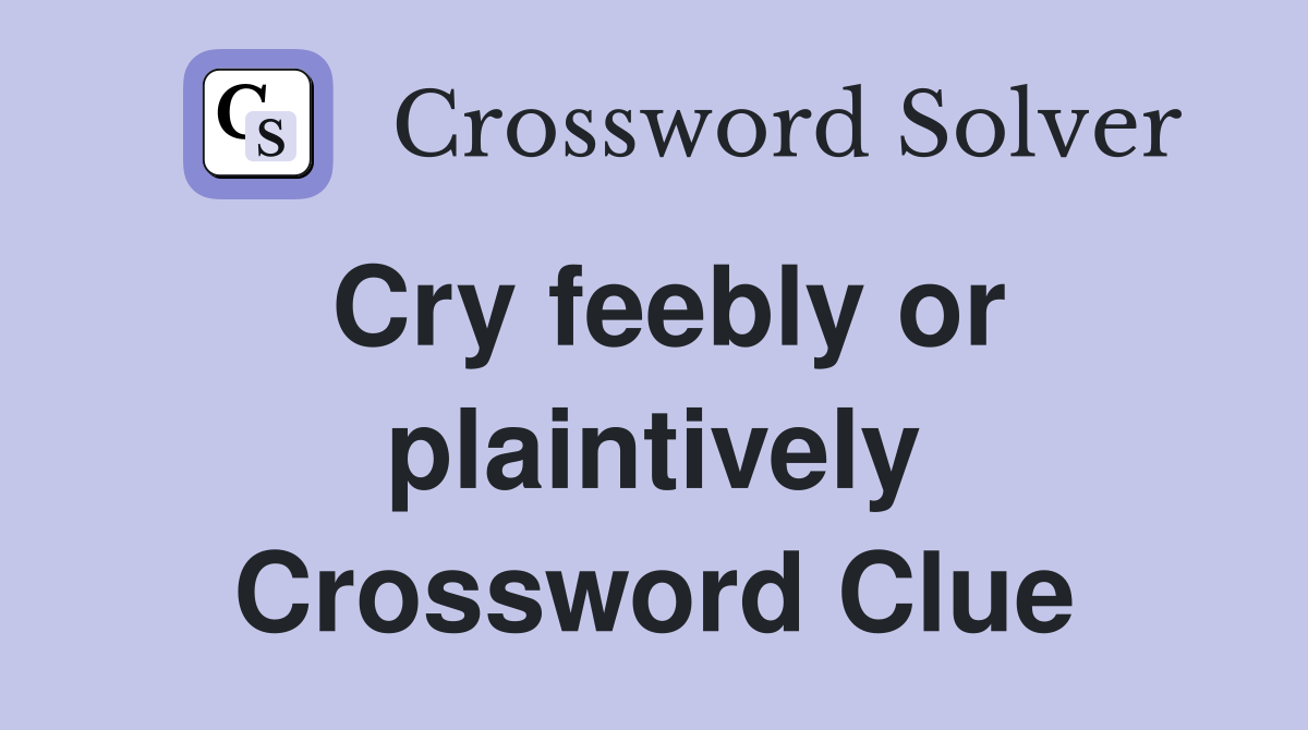 Cry feebly or plaintively Crossword Clue