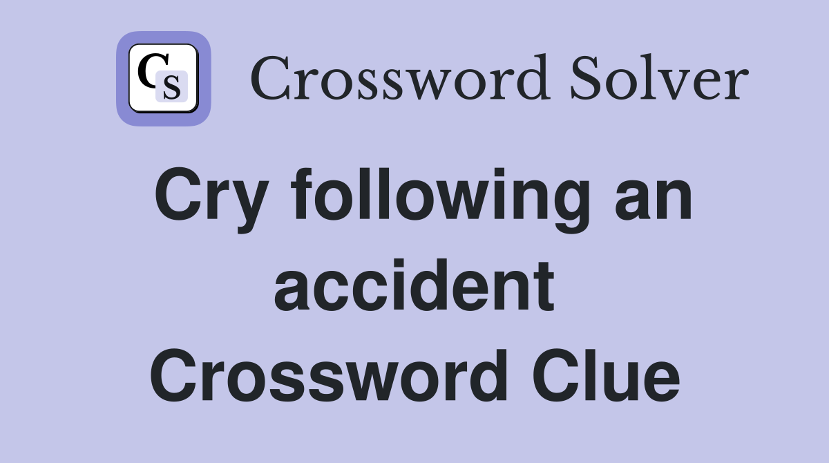 Cry following an accident Crossword Clue