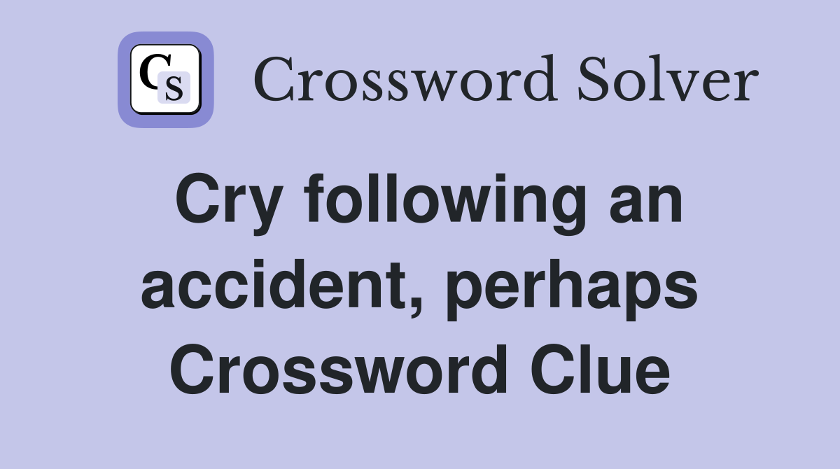 Cry following an accident, perhaps Crossword Clue