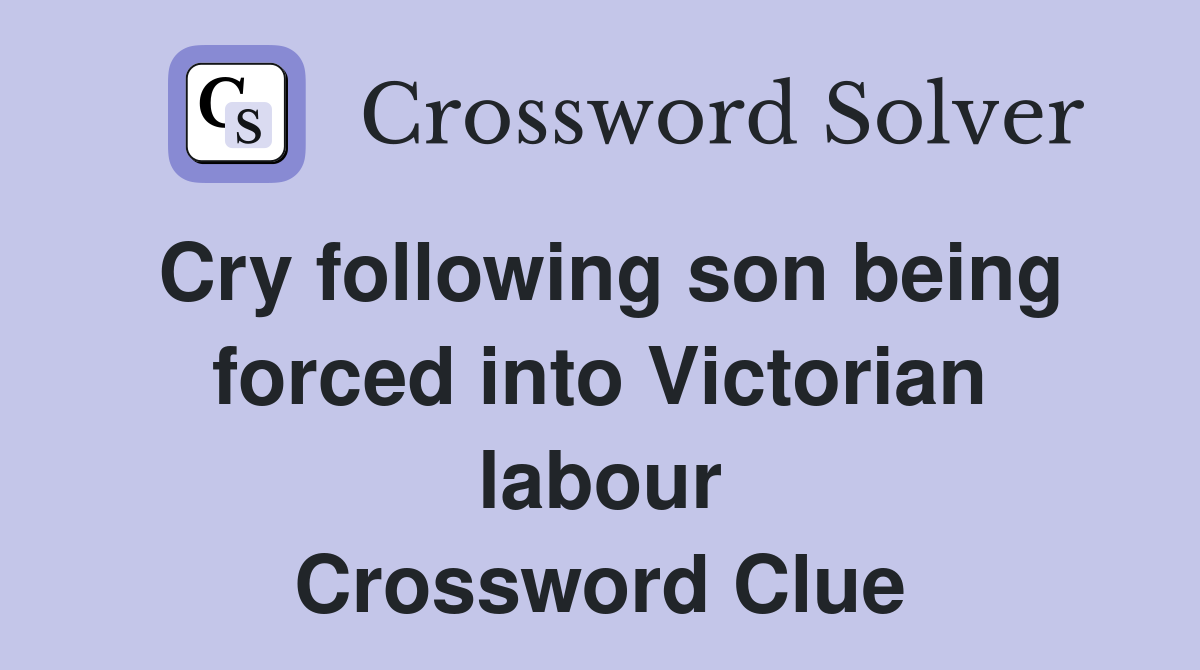 Cry following son being forced into Victorian labour Crossword Clue