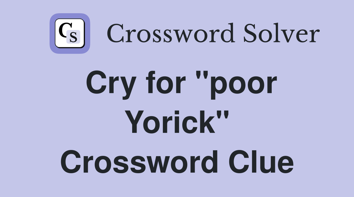 Cry for "poor Yorick" Crossword Clue