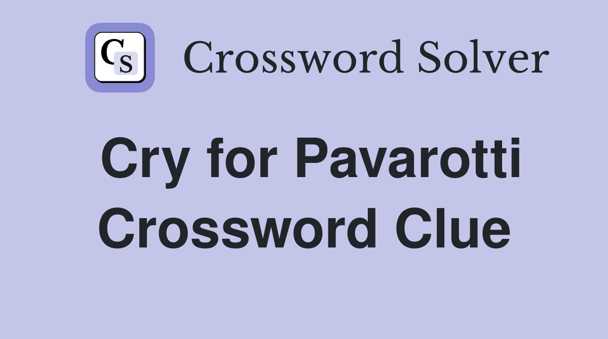 Cry for Pavarotti Crossword Clue