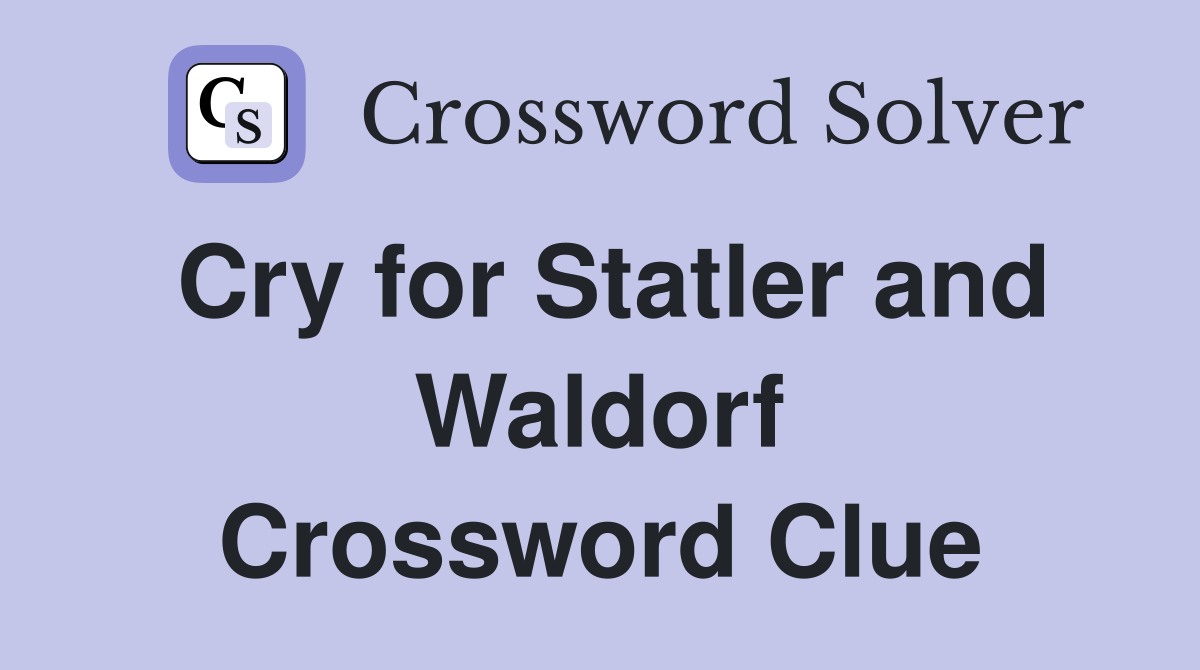 Cry for Statler and Waldorf Crossword Clue