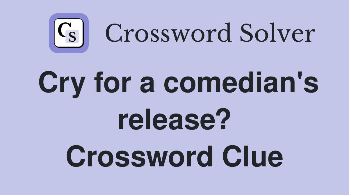 Cry for a comedian's release? Crossword Clue