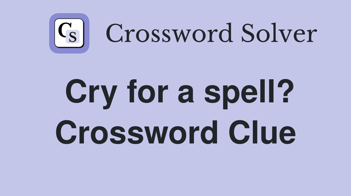 Cry for a spell? Crossword Clue