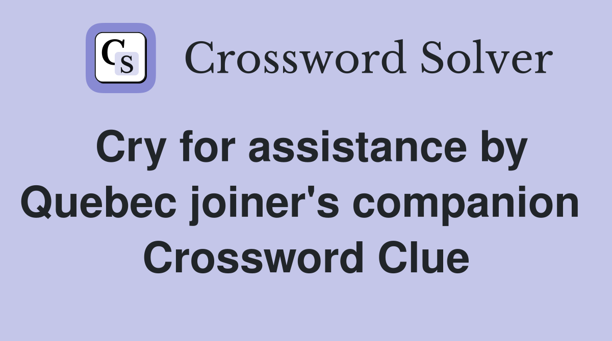 Cry for assistance by Quebec joiner's companion  Crossword Clue