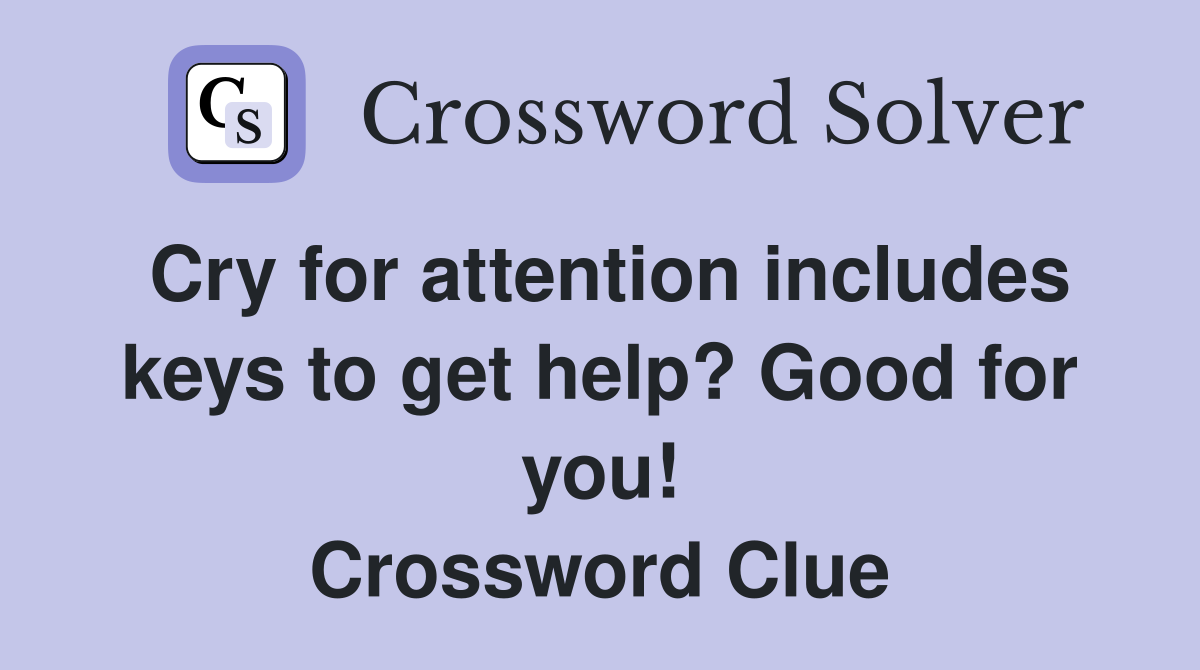 Cry for attention includes keys to get help? Good for you! Crossword Clue