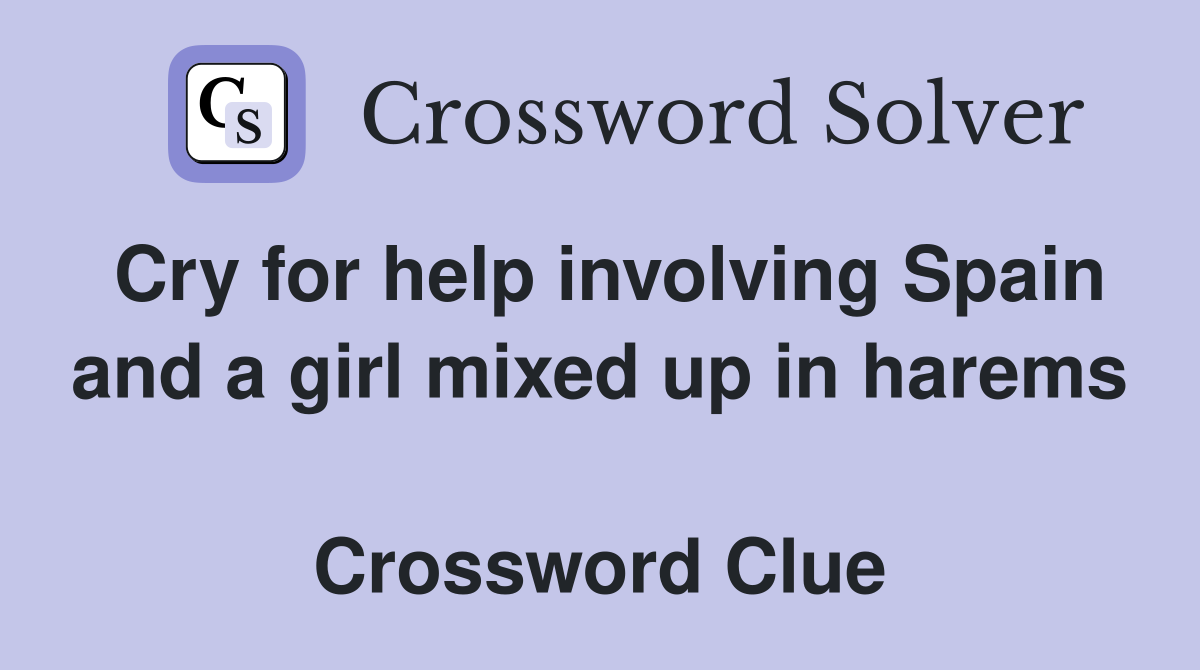 Cry for help involving Spain and a girl mixed up in harems  Crossword Clue