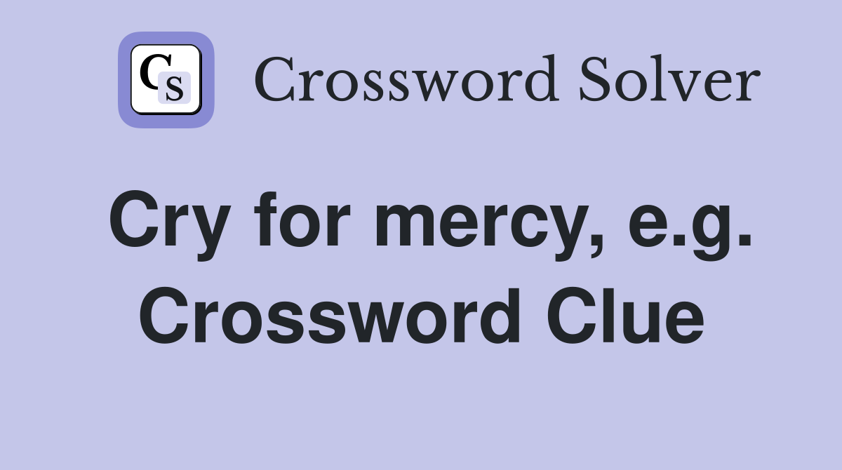 Cry for mercy, e.g. Crossword Clue