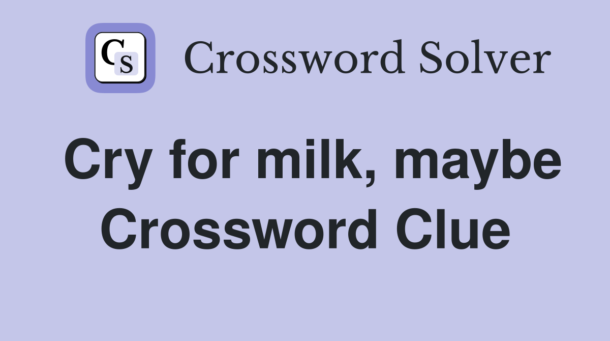 Cry for milk, maybe Crossword Clue