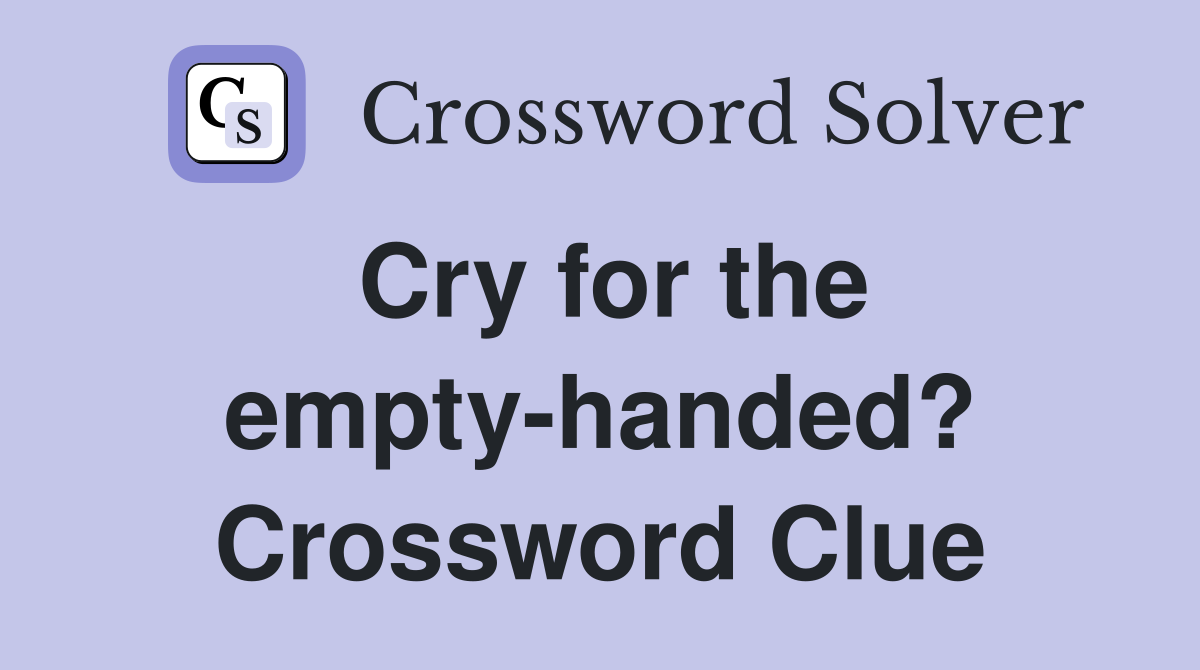 Cry for the empty-handed? Crossword Clue