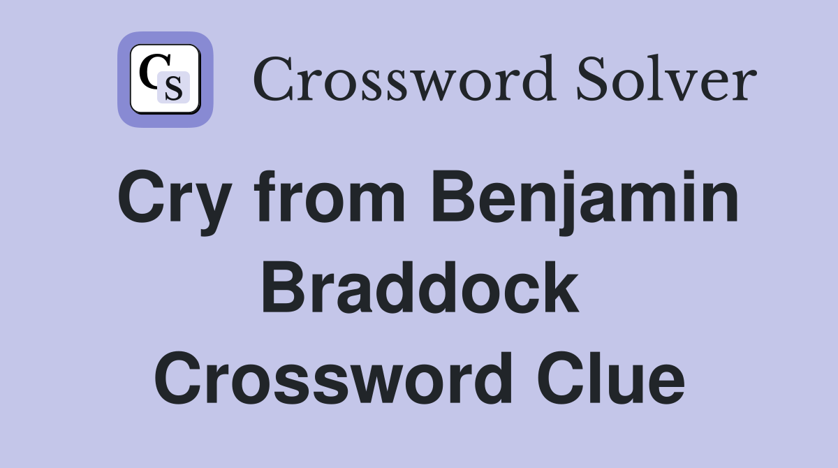 Cry from Benjamin Braddock Crossword Clue